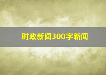 时政新闻300字新闻