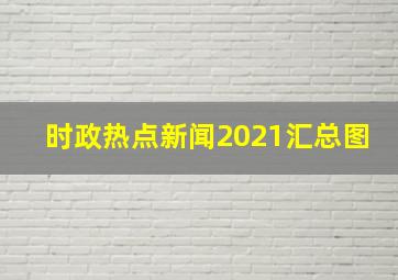 时政热点新闻2021汇总图