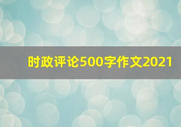 时政评论500字作文2021