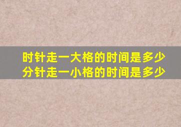 时针走一大格的时间是多少分针走一小格的时间是多少