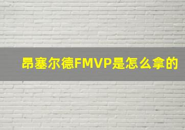 昂塞尔德FMVP是怎么拿的