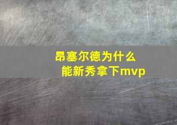 昂塞尔德为什么能新秀拿下mvp