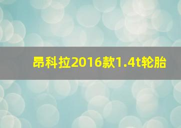 昂科拉2016款1.4t轮胎