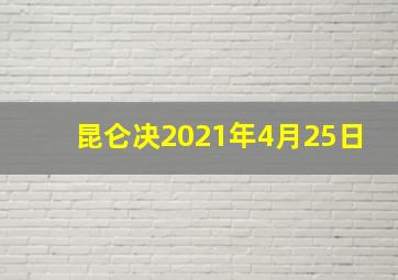 昆仑决2021年4月25日