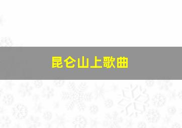 昆仑山上歌曲