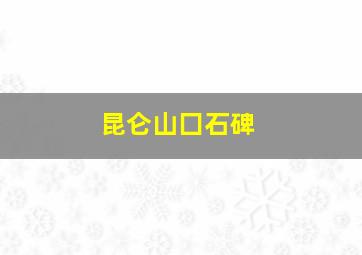 昆仑山囗石碑