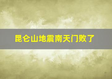 昆仑山地震南天门败了