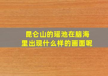 昆仑山的瑶池在脑海里出现什么样的画面呢