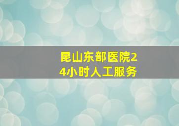 昆山东部医院24小时人工服务