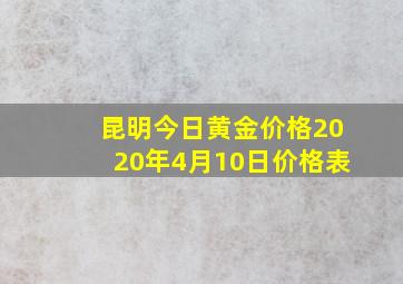 昆明今日黄金价格2020年4月10日价格表