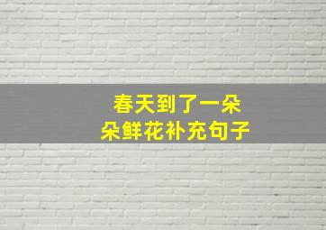 春天到了一朵朵鲜花补充句子