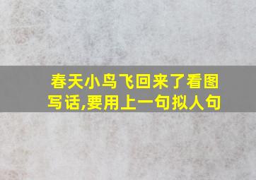 春天小鸟飞回来了看图写话,要用上一句拟人句