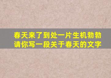 春天来了到处一片生机勃勃请你写一段关于春天的文字