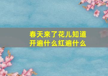 春天来了花儿知道开遍什么红遍什么