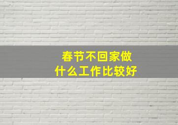 春节不回家做什么工作比较好