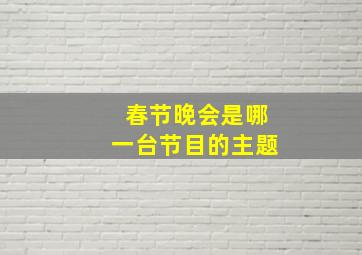 春节晚会是哪一台节目的主题