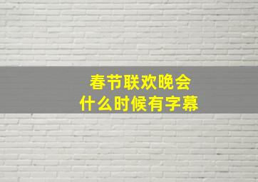 春节联欢晚会什么时候有字幕