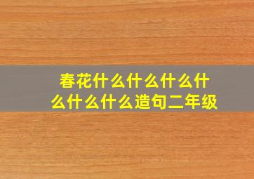 春花什么什么什么什么什么什么造句二年级