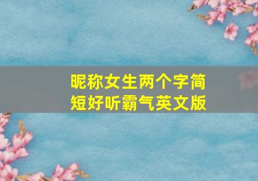 昵称女生两个字简短好听霸气英文版