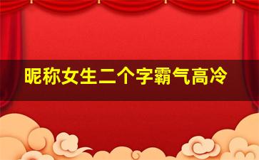 昵称女生二个字霸气高冷