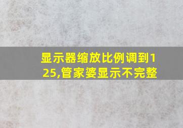 显示器缩放比例调到125,管家婆显示不完整