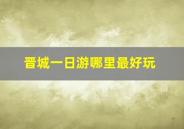 晋城一日游哪里最好玩