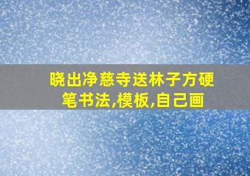 晓出净慈寺送林子方硬笔书法,模板,自己画