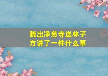 晓出净慈寺送林子方讲了一件什么事