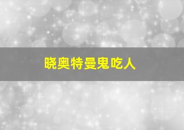 晓奥特曼鬼吃人