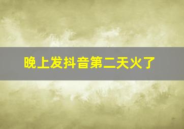 晚上发抖音第二天火了