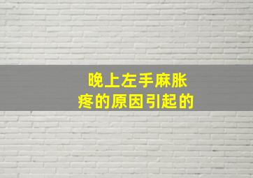 晚上左手麻胀疼的原因引起的