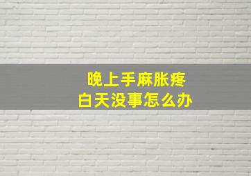 晚上手麻胀疼白天没事怎么办