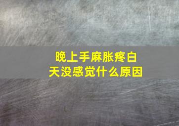 晚上手麻胀疼白天没感觉什么原因