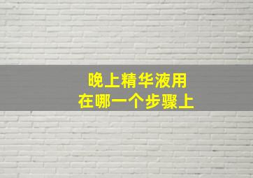 晚上精华液用在哪一个步骤上