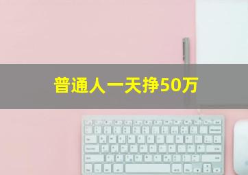 普通人一天挣50万