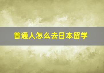 普通人怎么去日本留学