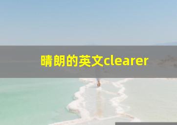 晴朗的英文clearer