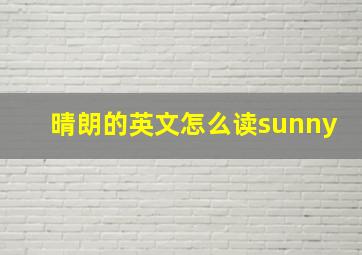 晴朗的英文怎么读sunny