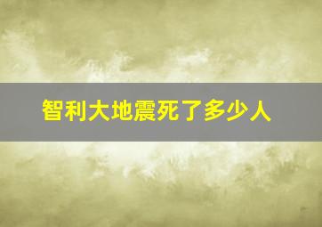 智利大地震死了多少人