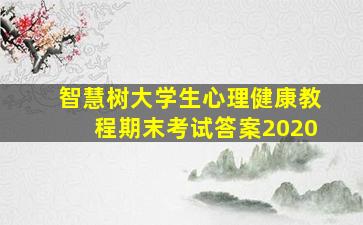 智慧树大学生心理健康教程期末考试答案2020