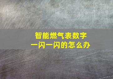 智能燃气表数字一闪一闪的怎么办