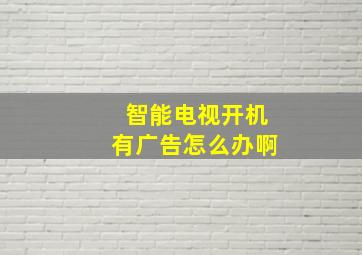 智能电视开机有广告怎么办啊