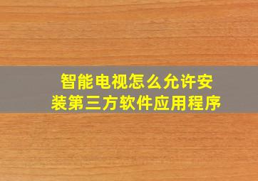 智能电视怎么允许安装第三方软件应用程序