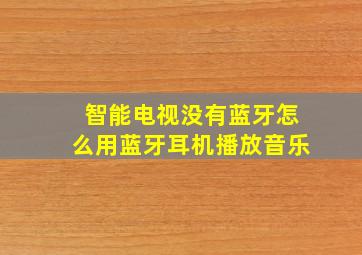 智能电视没有蓝牙怎么用蓝牙耳机播放音乐