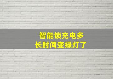 智能锁充电多长时间变绿灯了