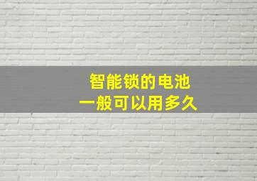 智能锁的电池一般可以用多久