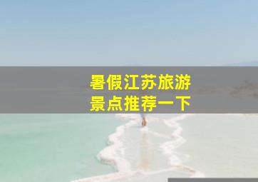 暑假江苏旅游景点推荐一下