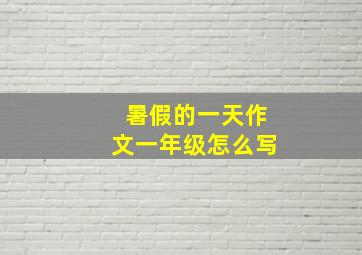 暑假的一天作文一年级怎么写