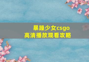 暴躁少女csgo高清播放观看攻略