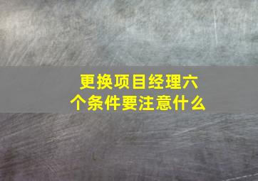 更换项目经理六个条件要注意什么